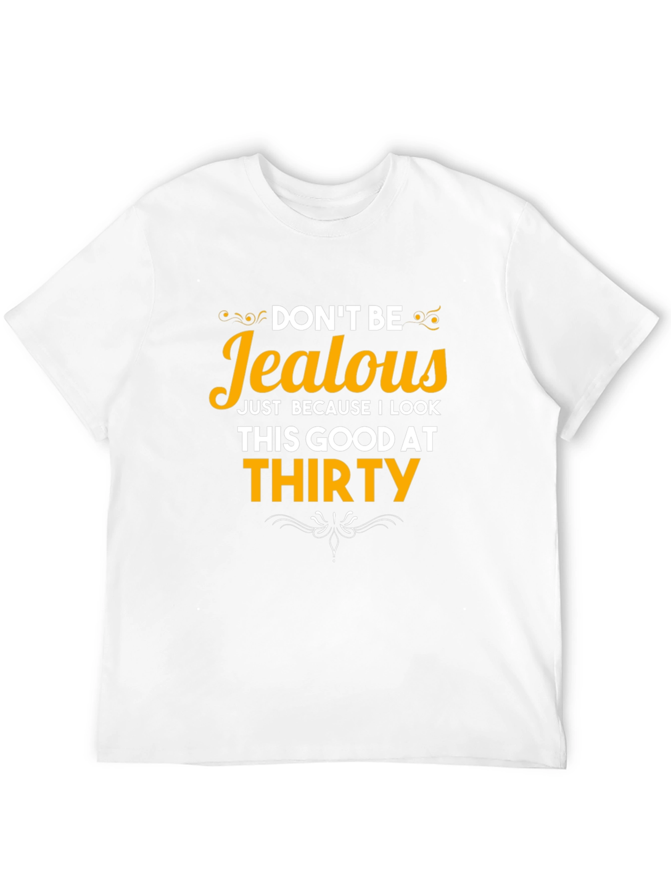Dont Be Jealous Thirty T-Shirt
