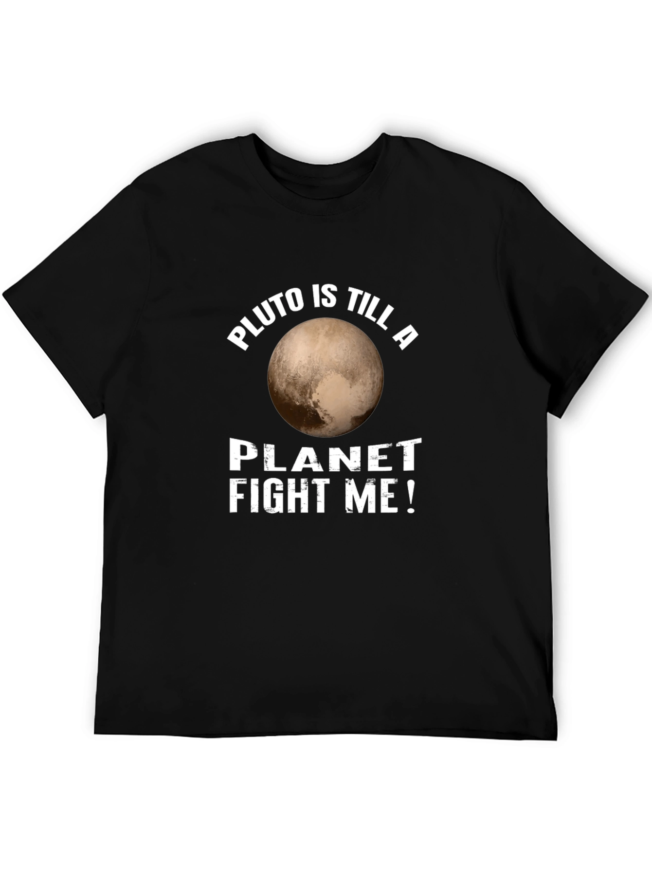 Pluto is Still a Planet T-Shirt Fight Me!