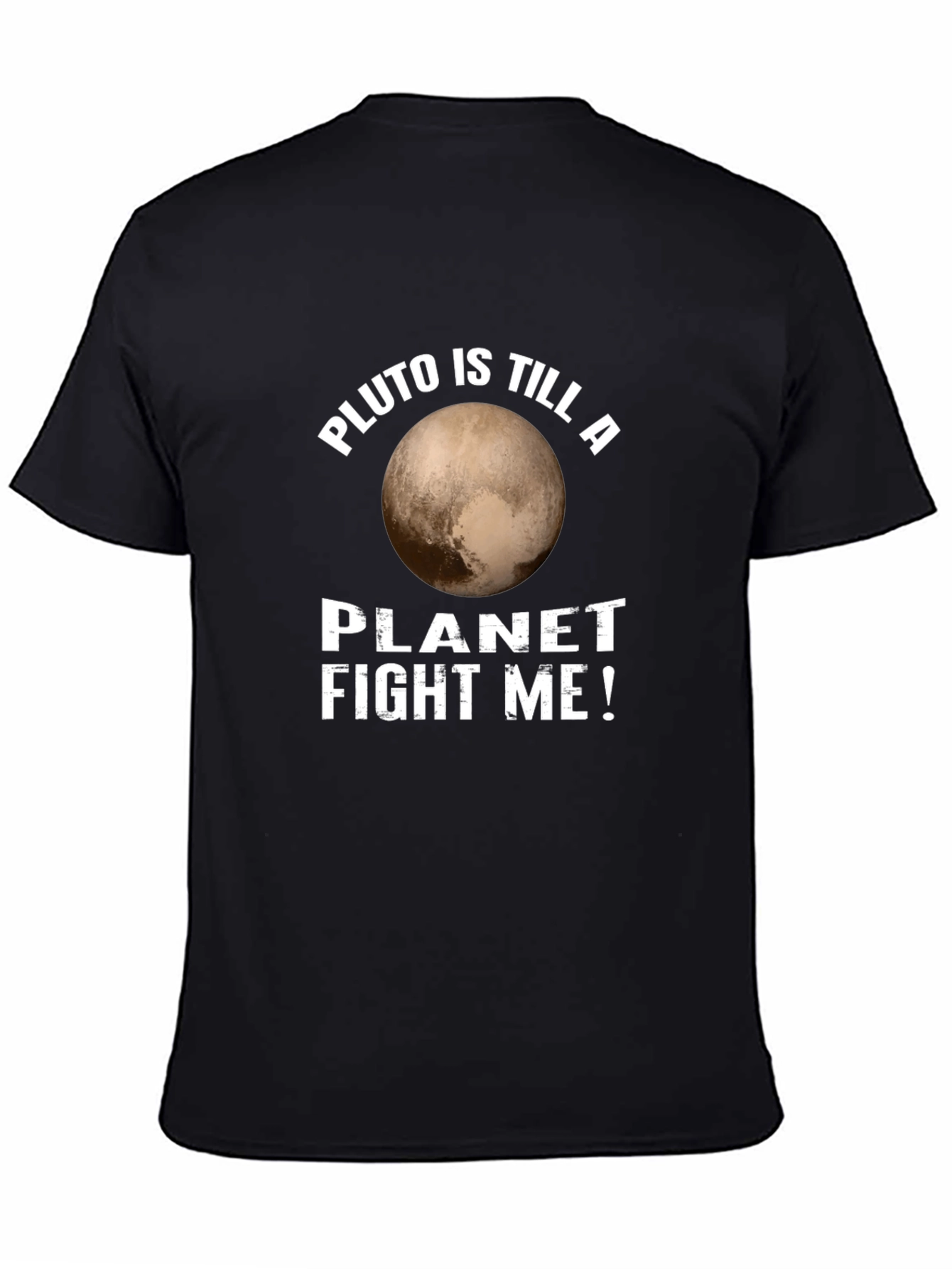 Pluto is Still a Planet T-Shirt Fight Me!