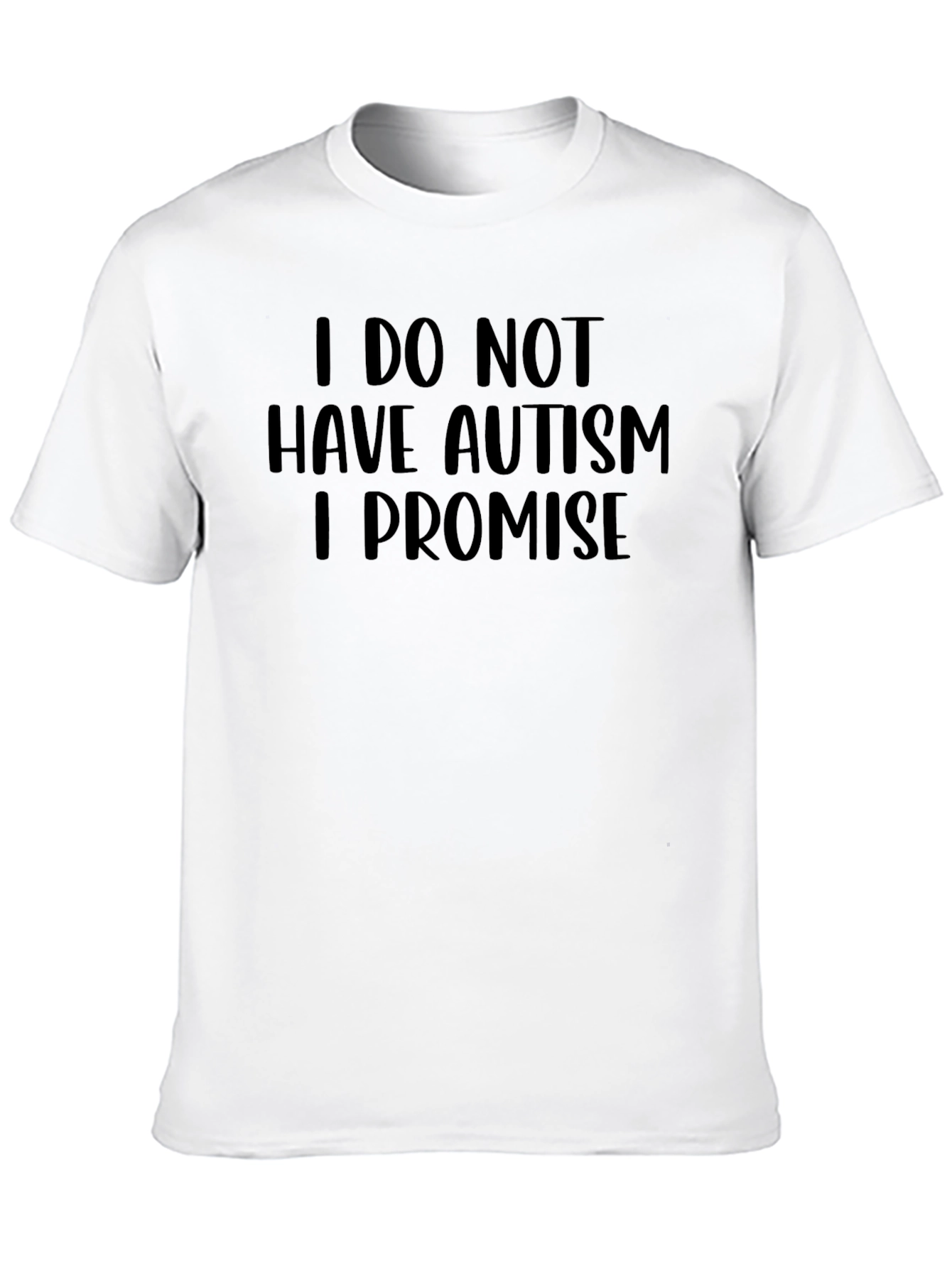 I Do Not Have Autism I Promise Graphic Tee