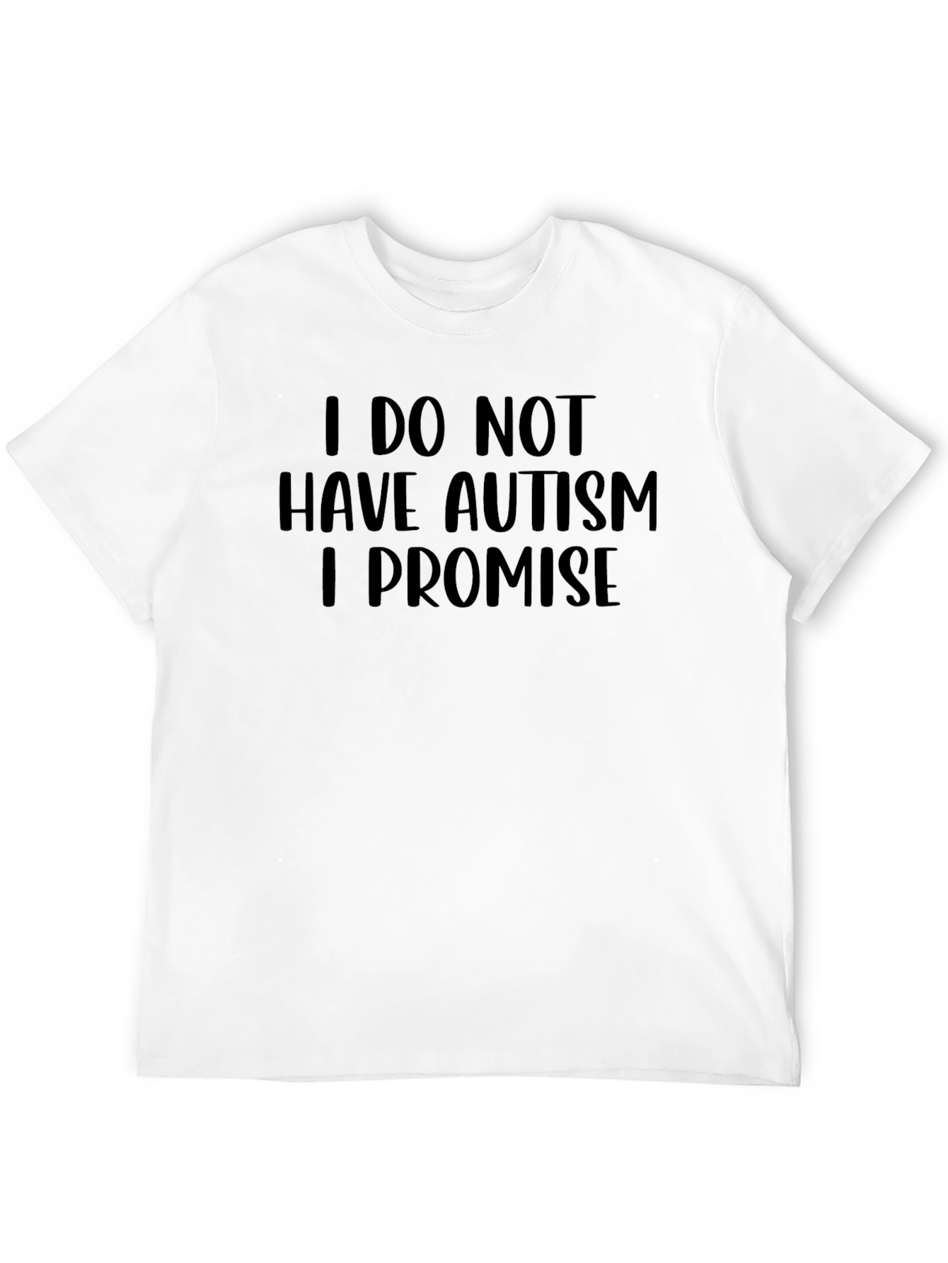 I Do Not Have Autism I Promise Graphic Tee
