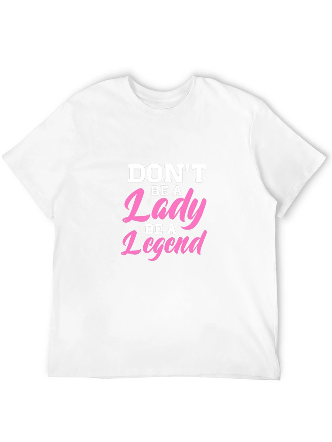 Dont Be A Lady Be A Legend T-Shirt