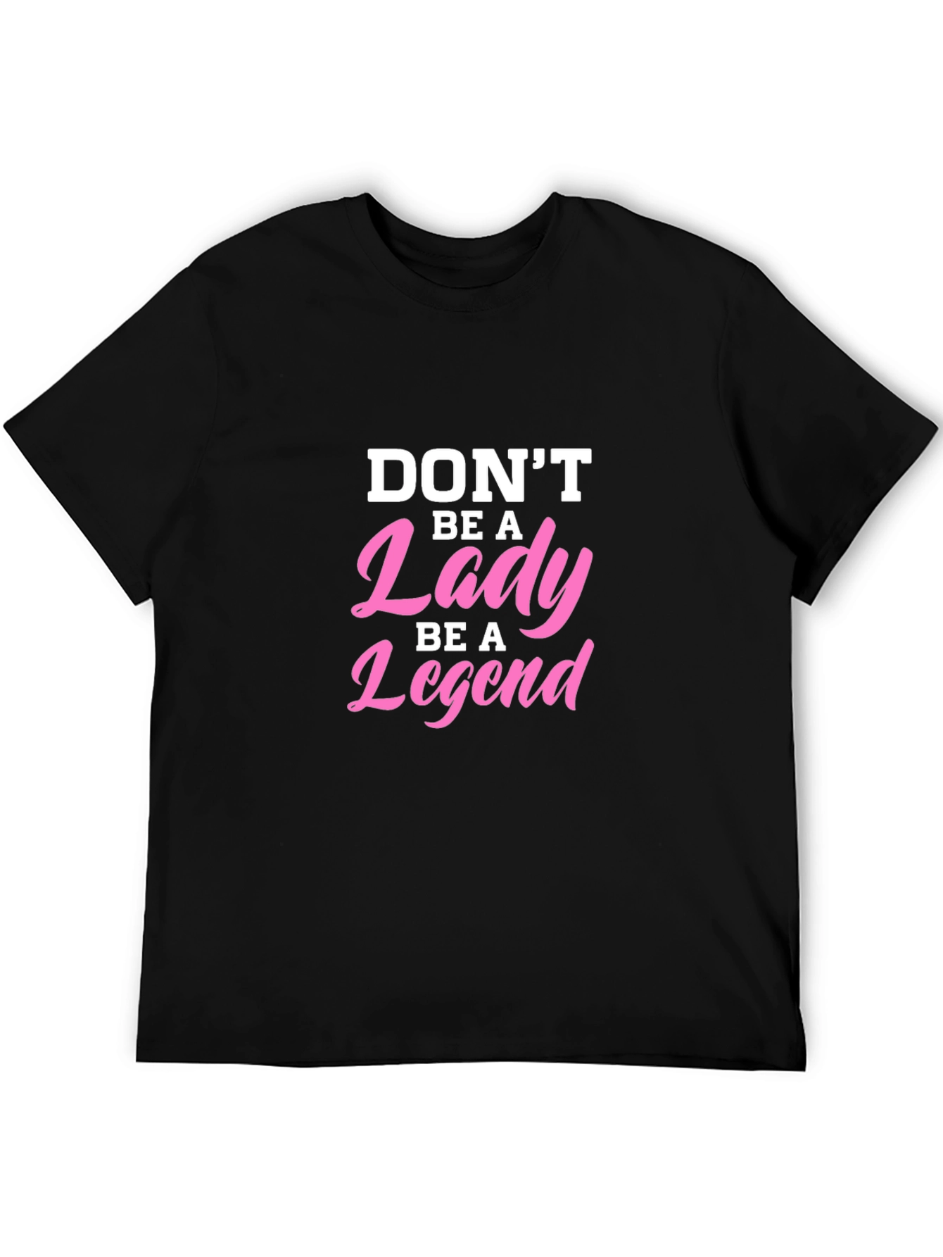 Dont Be A Lady Be A Legend T-Shirt