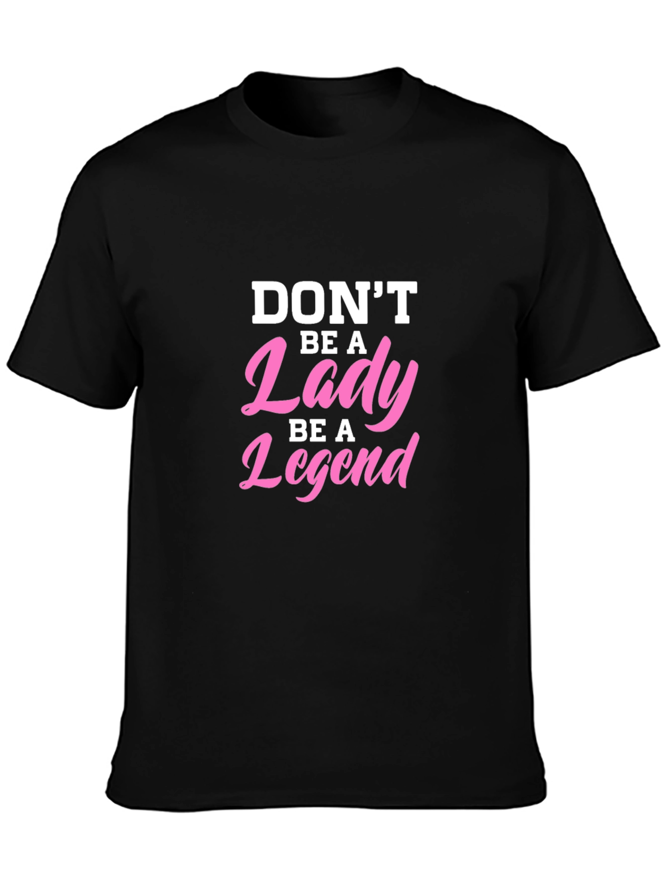 Dont Be A Lady Be A Legend T-Shirt
