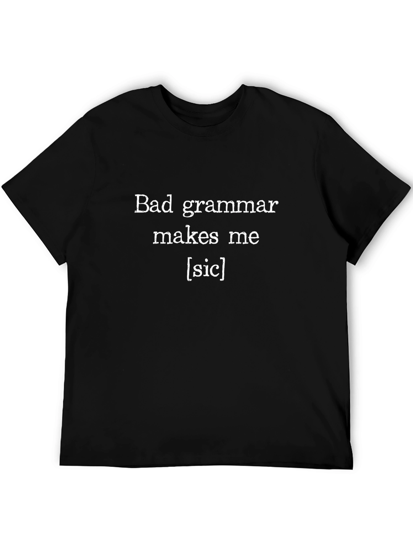 Funny Bad Grammar Makes Me [sic] T-Shirt