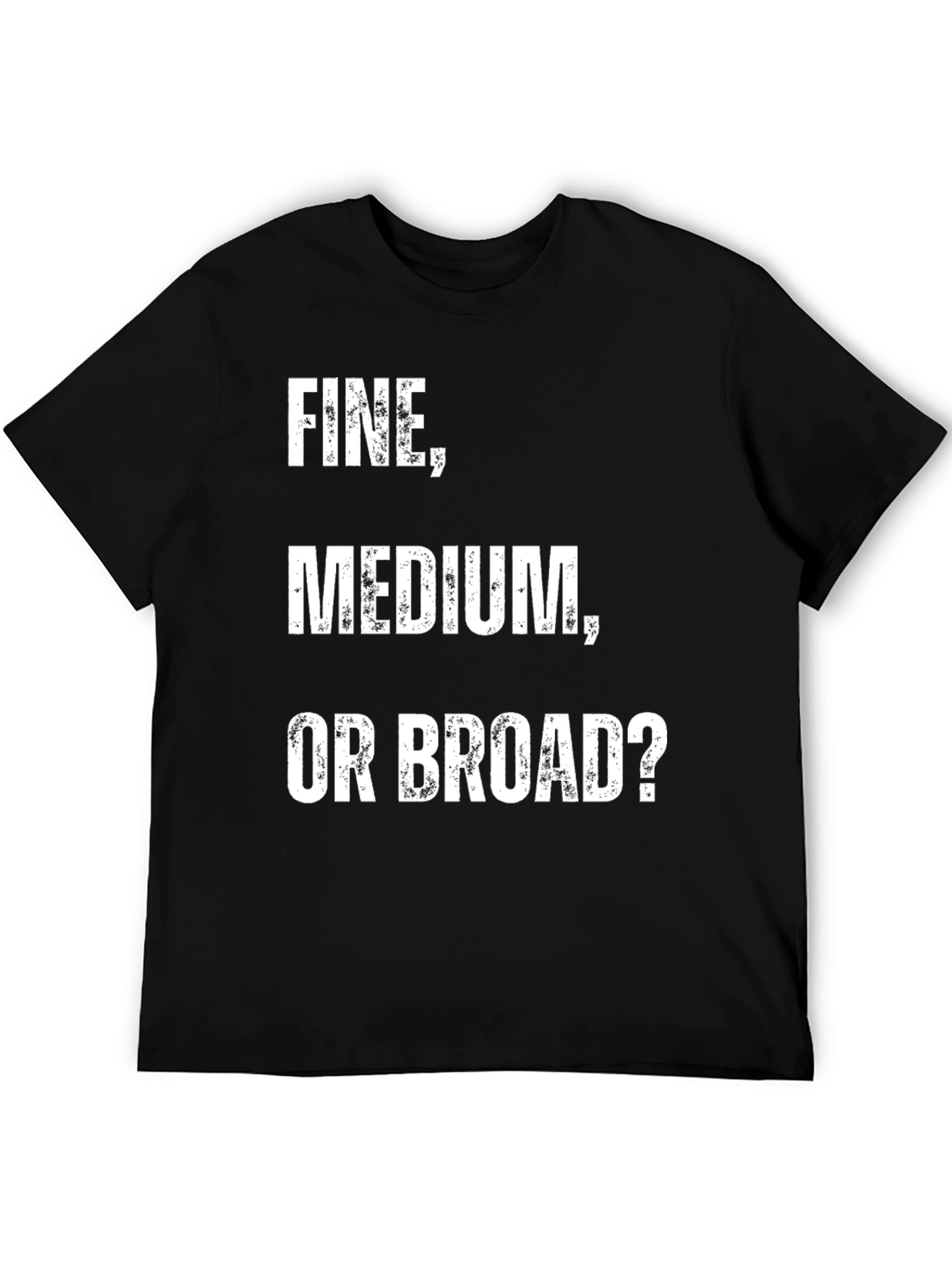 Fine Medium Broad Funny T-Shirt