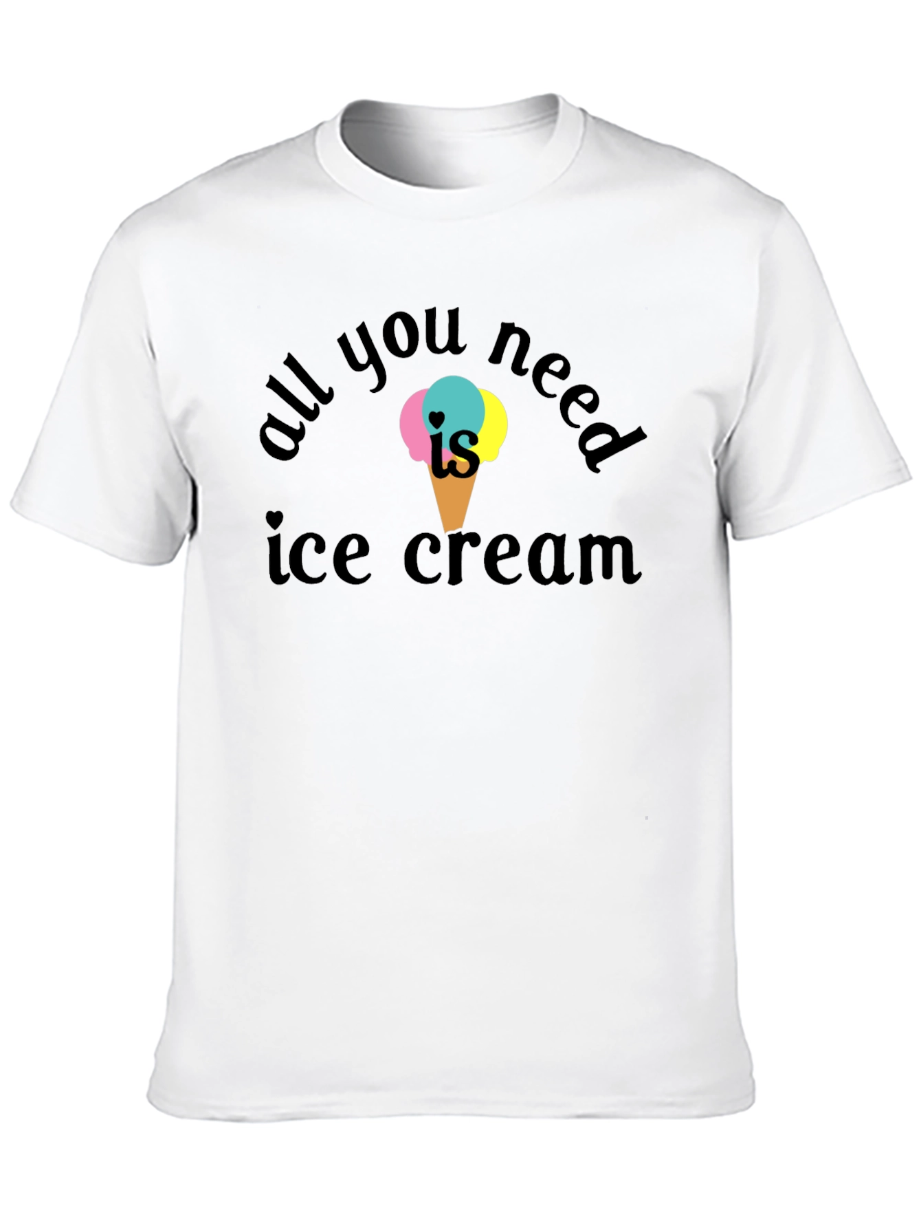 All You Need Is Ice Cream T-Shirt
