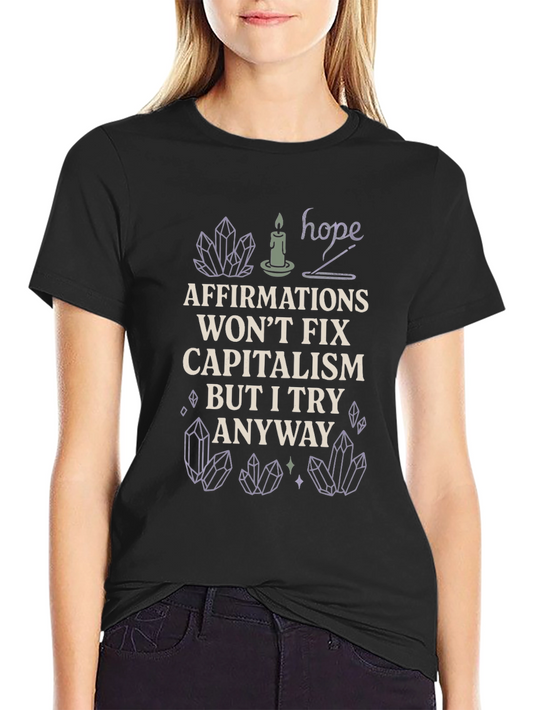 Affirmations Wont Fix Capitalism T-Shirt