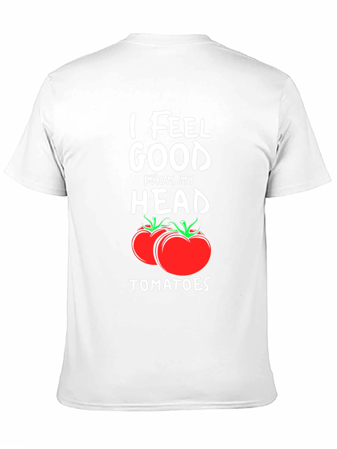 I Feel Good From My Head Tomatoes T-Shirt