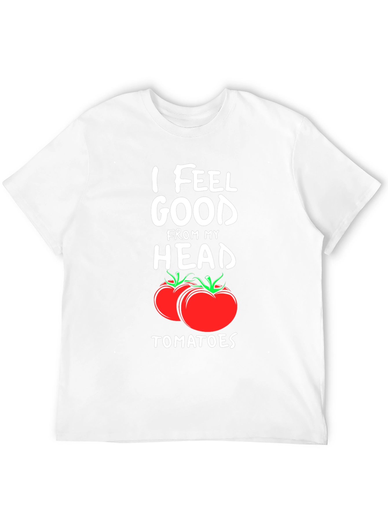 I Feel Good From My Head Tomatoes T-Shirt