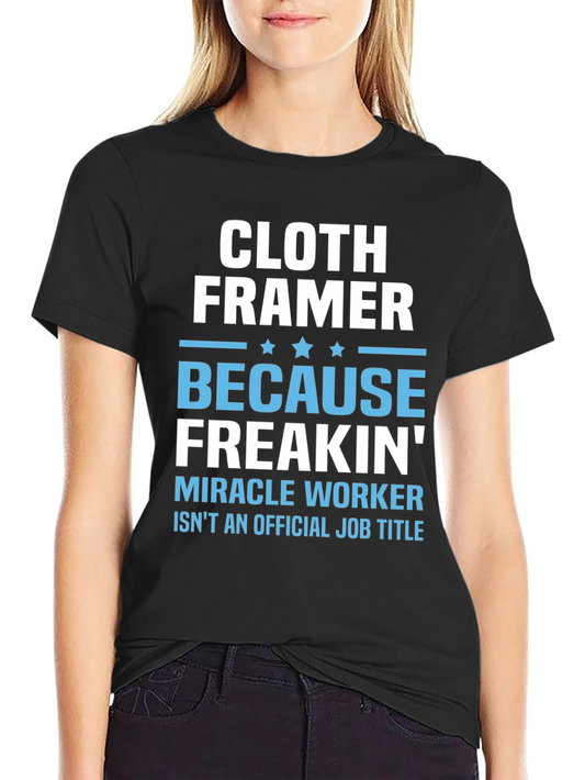 Cloth Framer T-Shirt - Because Freakin Miracle Worker Isnt a Job Title