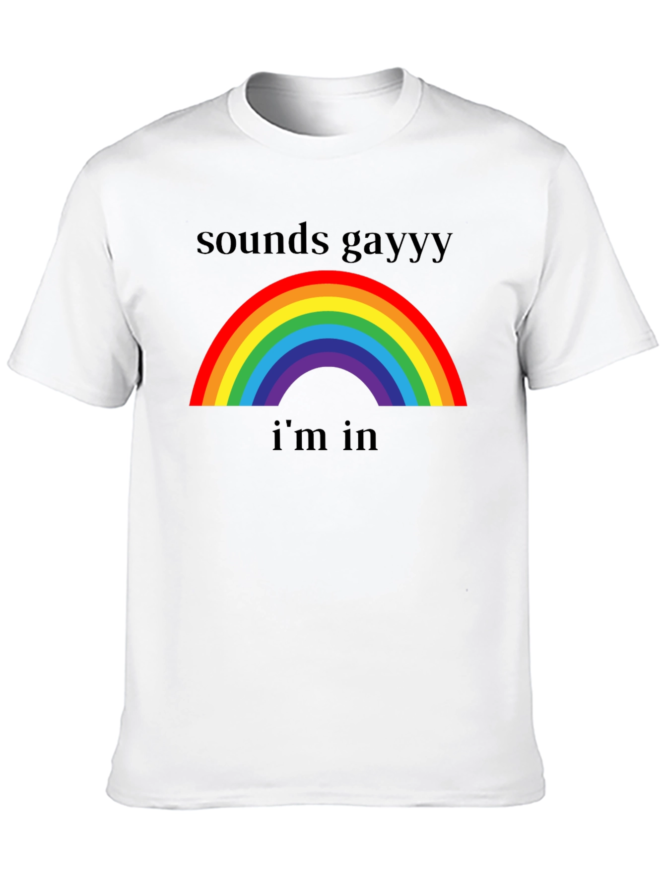 Sounds Gay Im In T-Shirt - Rainbow Pride Tee