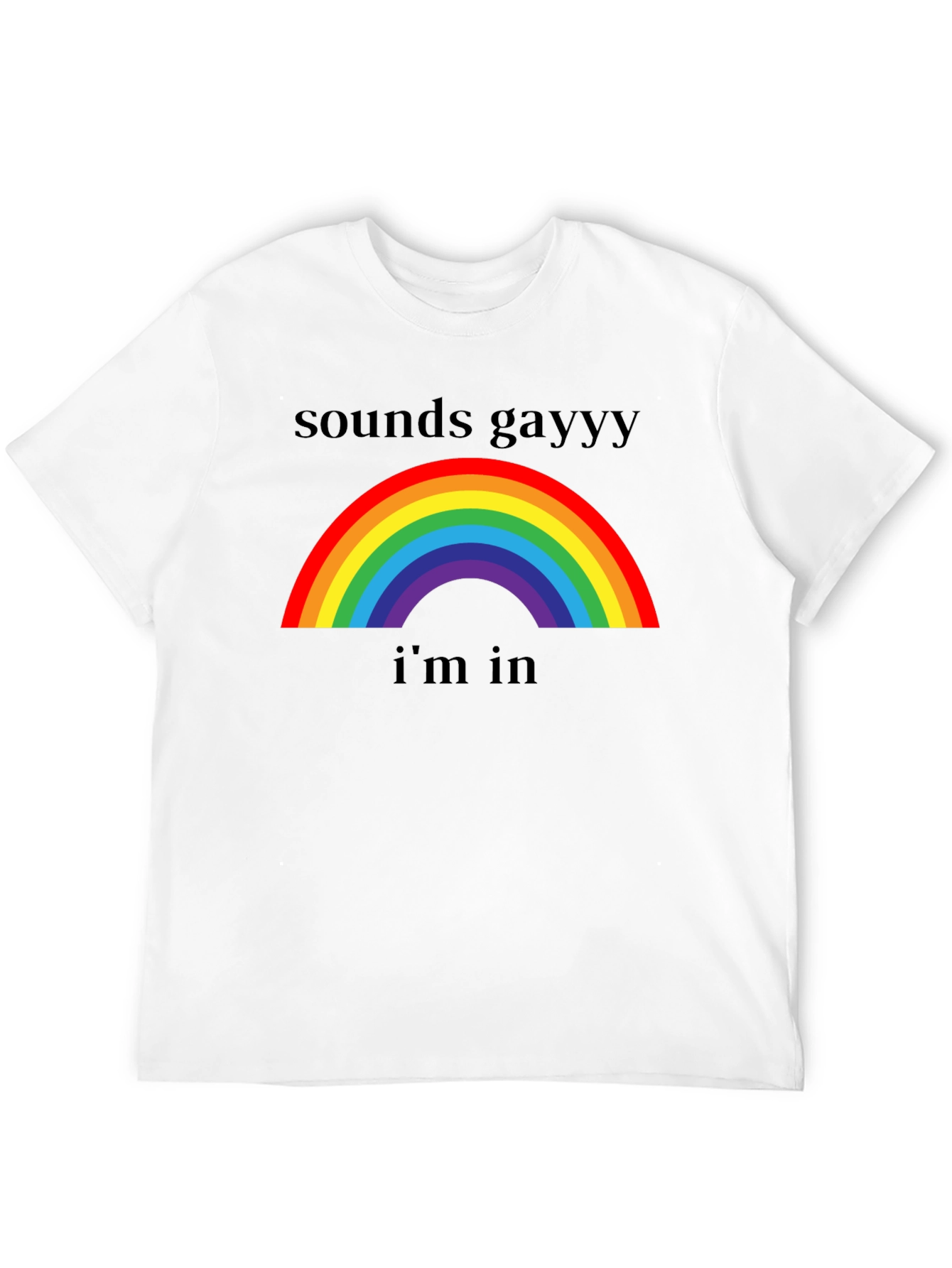 Sounds Gay Im In T-Shirt - Rainbow Pride Tee