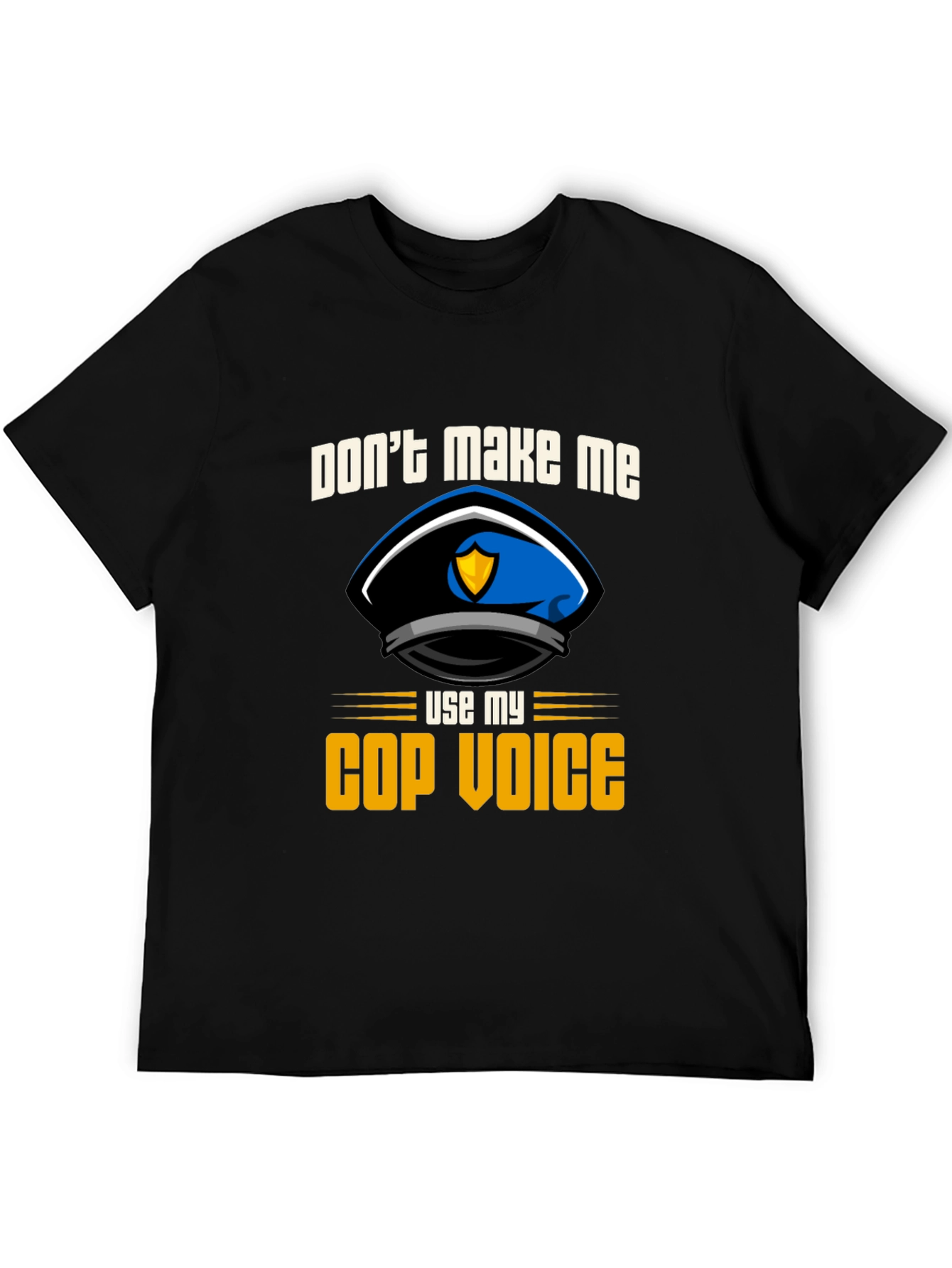 Dont Make Me Use My Cop Voice T-Shirt