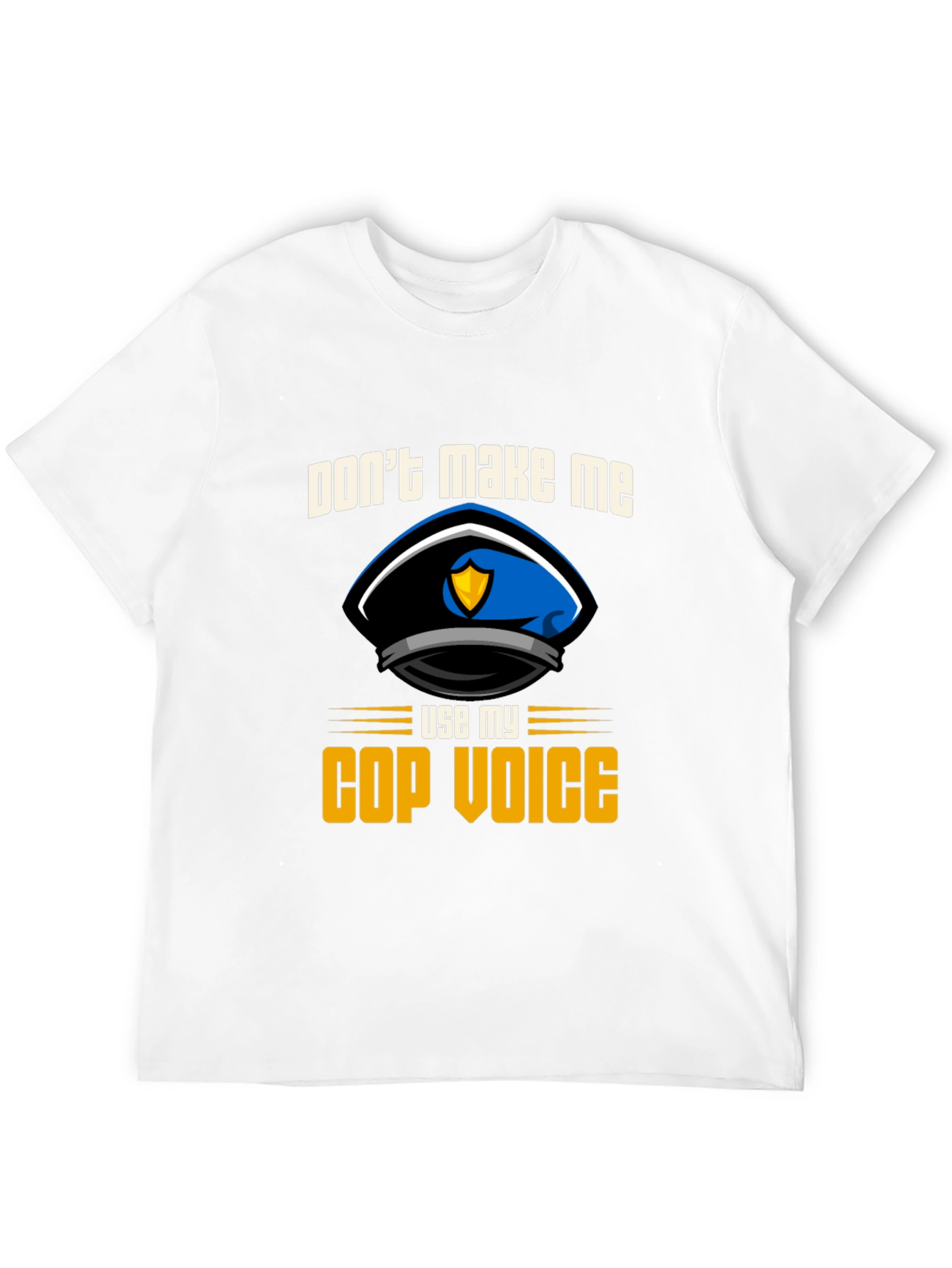 Dont Make Me Use My Cop Voice T-Shirt