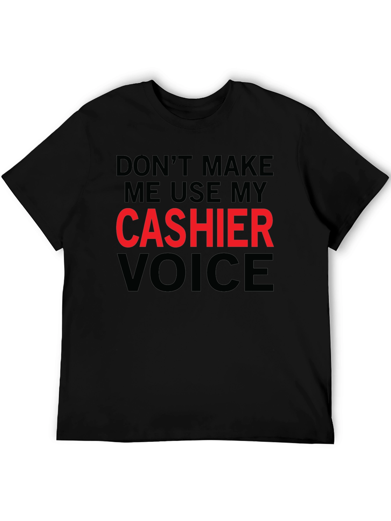 Dont Make Me Use My Cashier Voice T-Shirt