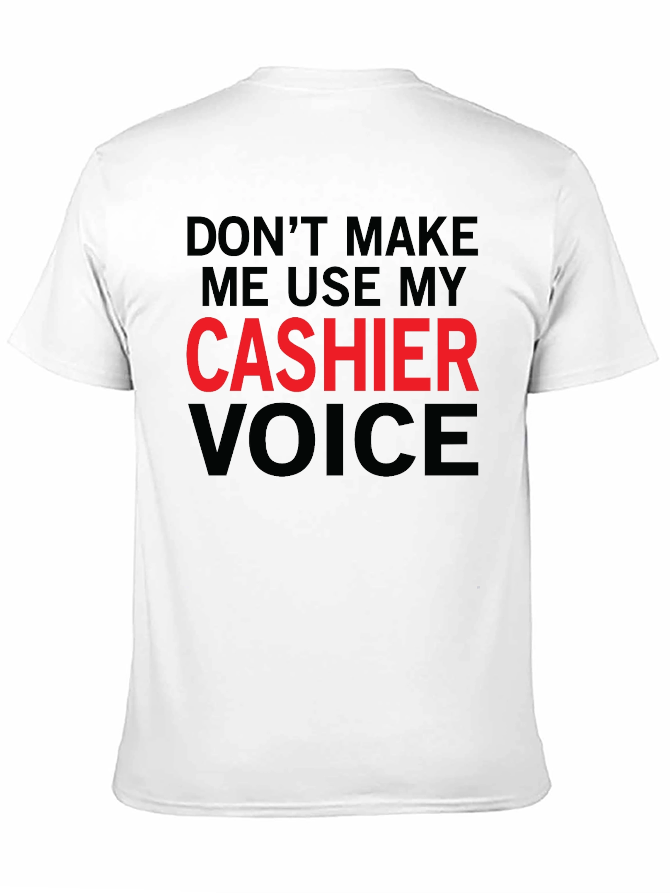 Dont Make Me Use My Cashier Voice T-Shirt