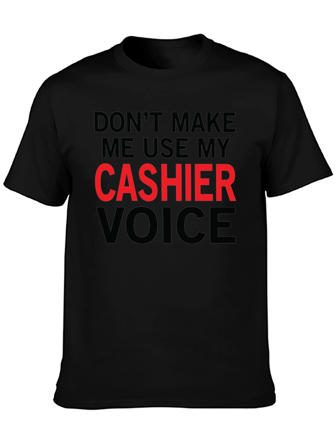 Dont Make Me Use My Cashier Voice T-Shirt