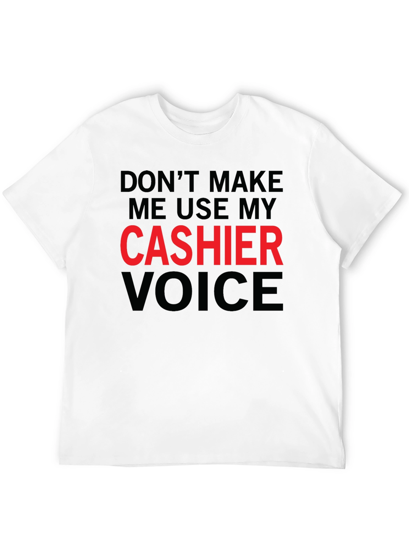 Dont Make Me Use My Cashier Voice T-Shirt