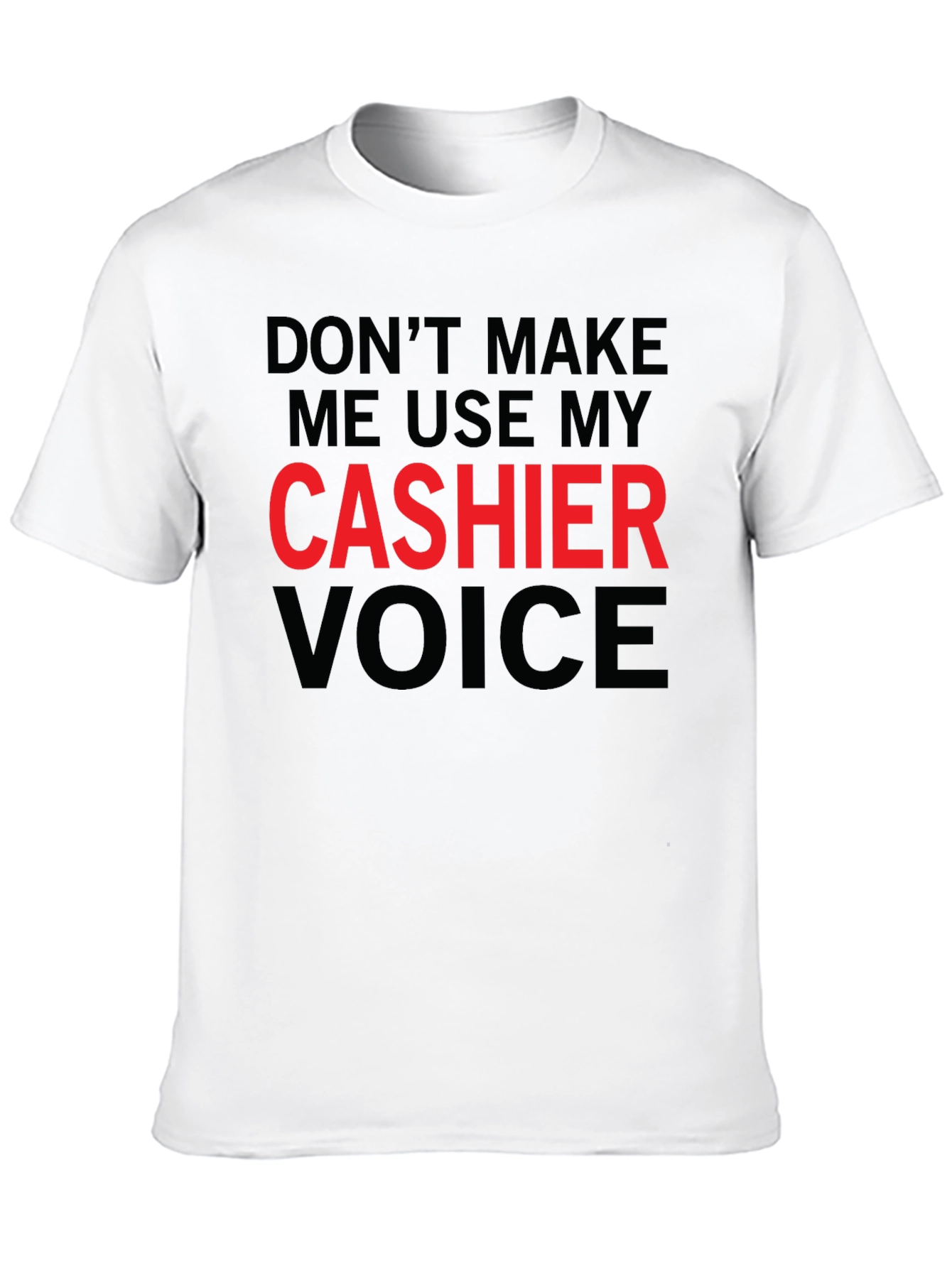 Dont Make Me Use My Cashier Voice T-Shirt