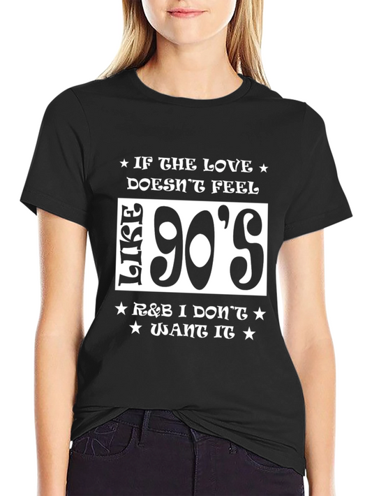 90s R&B T-Shirt: Love Doesnt Feel Like This I Dont Want It!