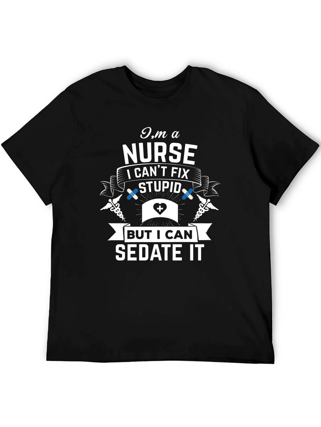 Im A Nurse I Cant Fix Stupid Sarcastic T-Shirt