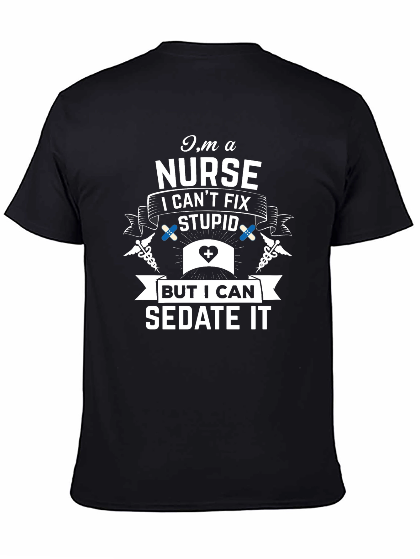 Im A Nurse I Cant Fix Stupid Sarcastic T-Shirt