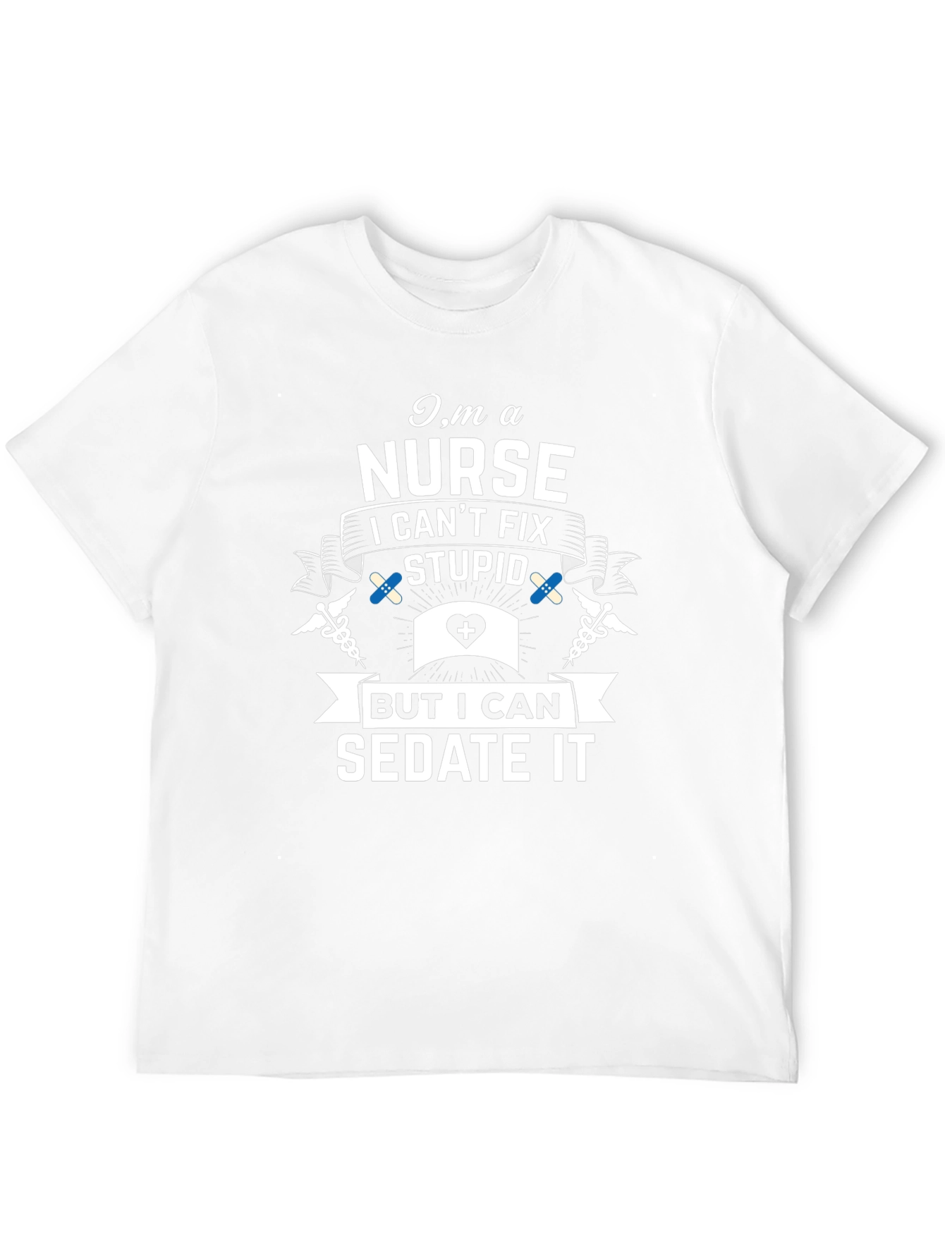 Im A Nurse I Cant Fix Stupid Sarcastic T-Shirt