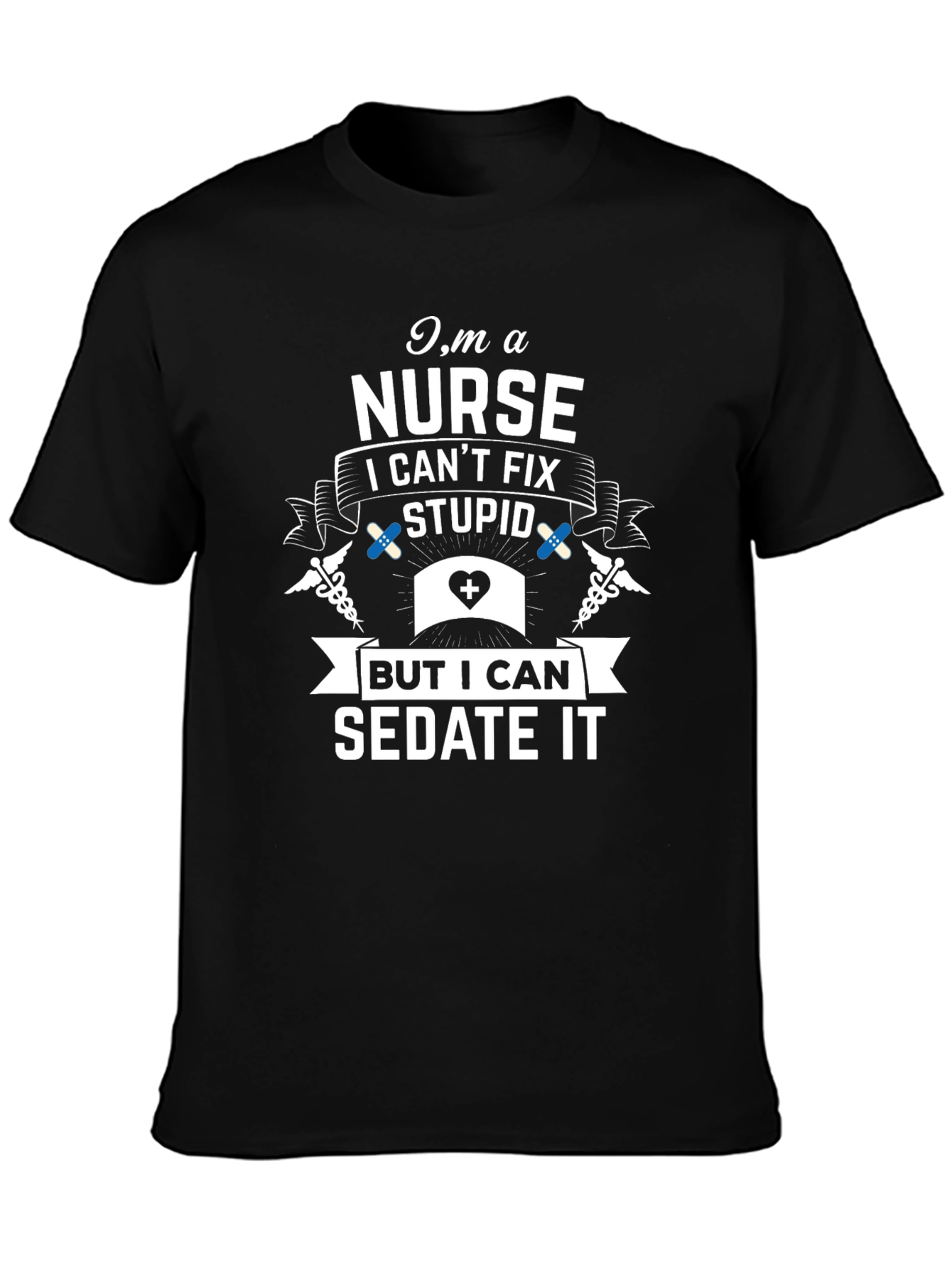 Im A Nurse I Cant Fix Stupid Sarcastic T-Shirt