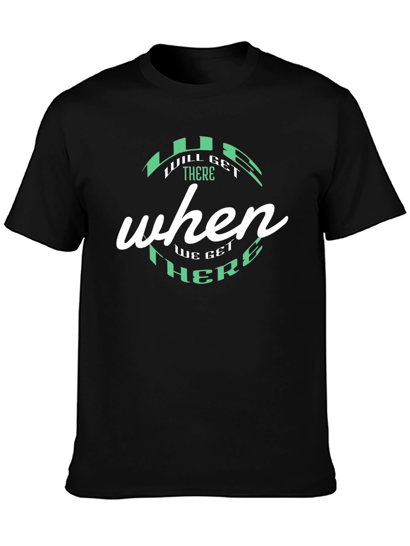 Will Get There When We Get There Black T-Shirt