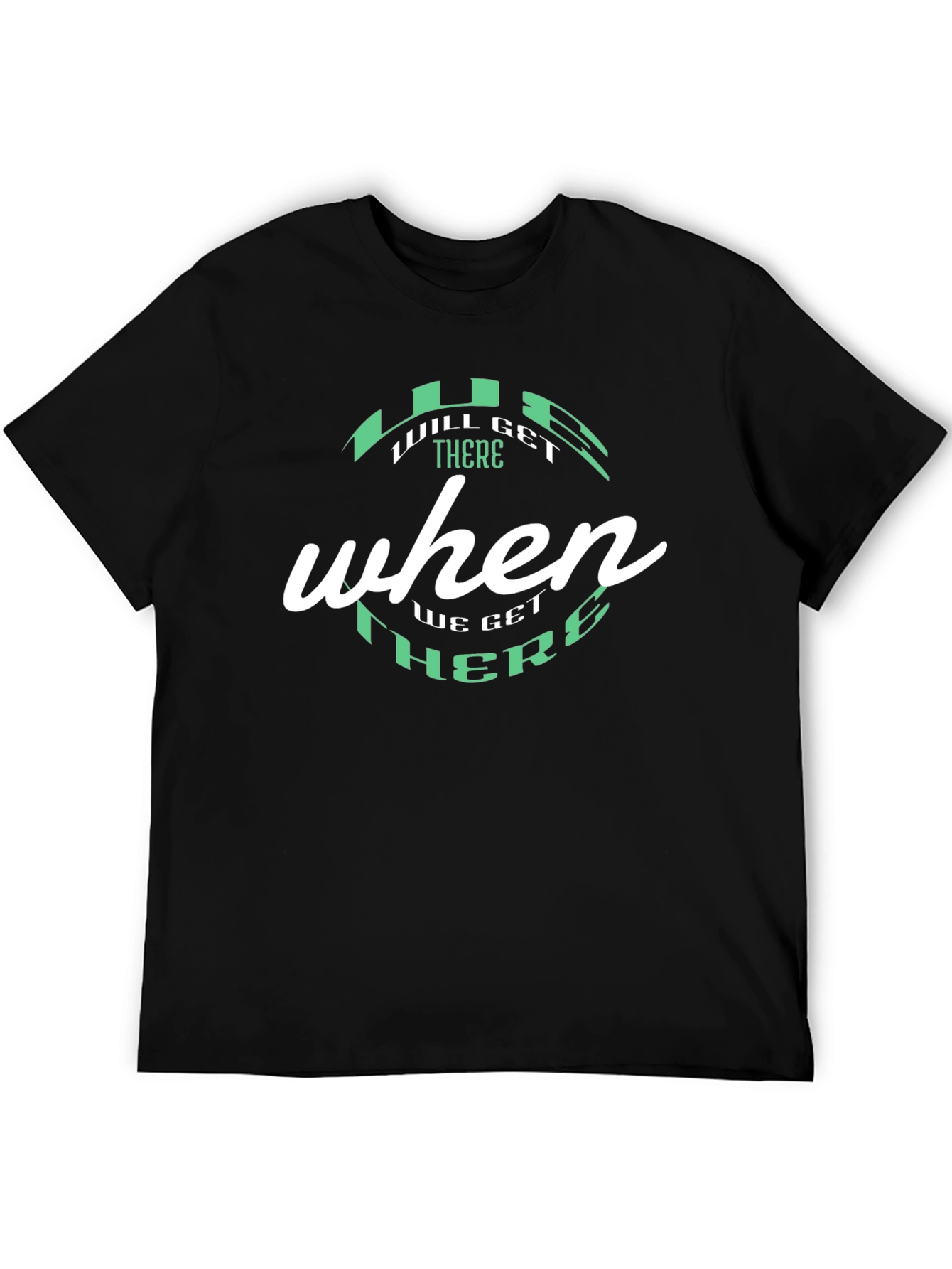 Will Get There When We Get There Black T-Shirt