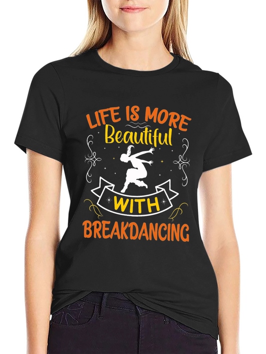 Life is More Beautiful with Breakdancing Black T-Shirt