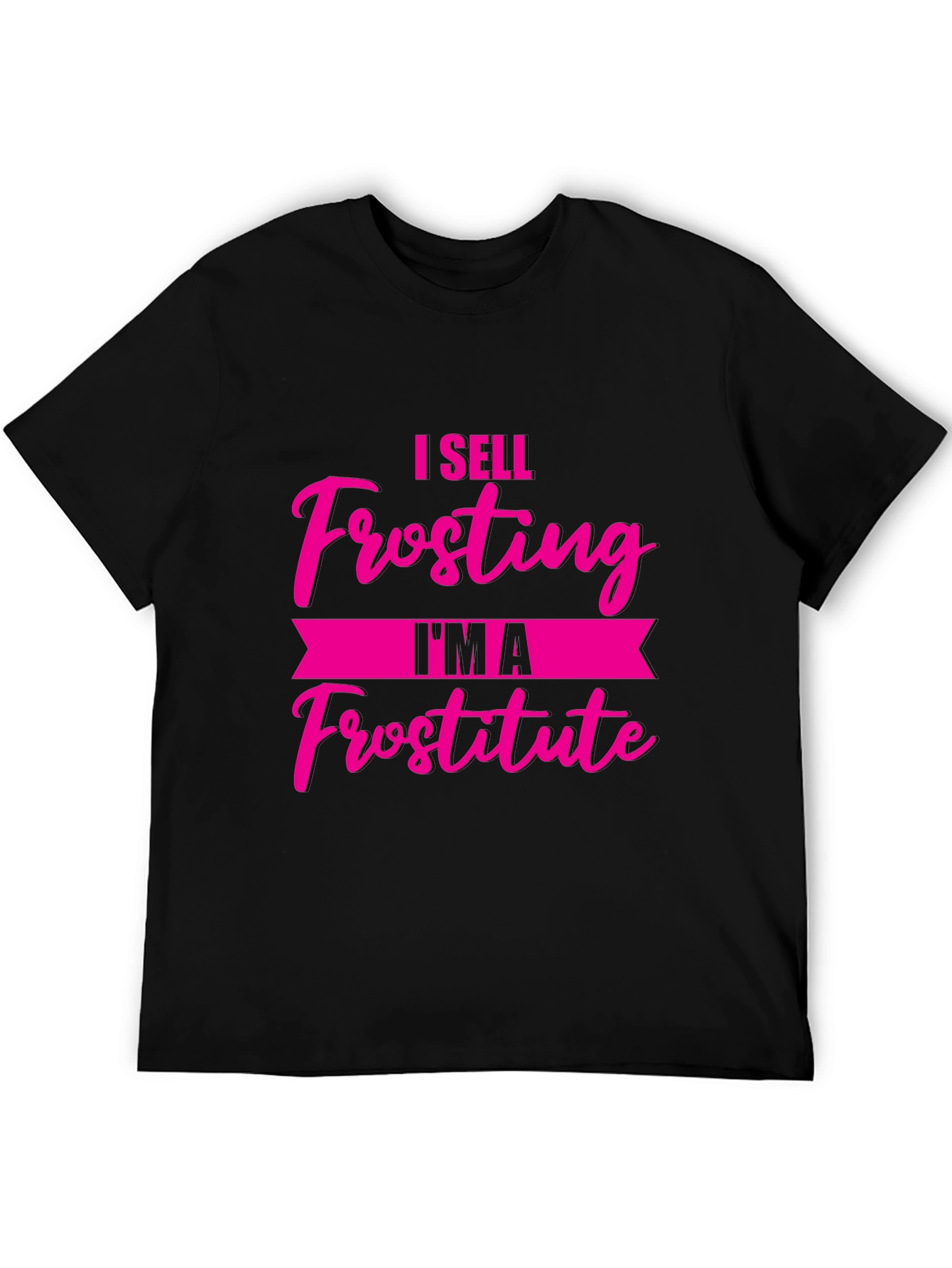 Funny I Sell Frosting Im A Frostitute Black T-Shirt