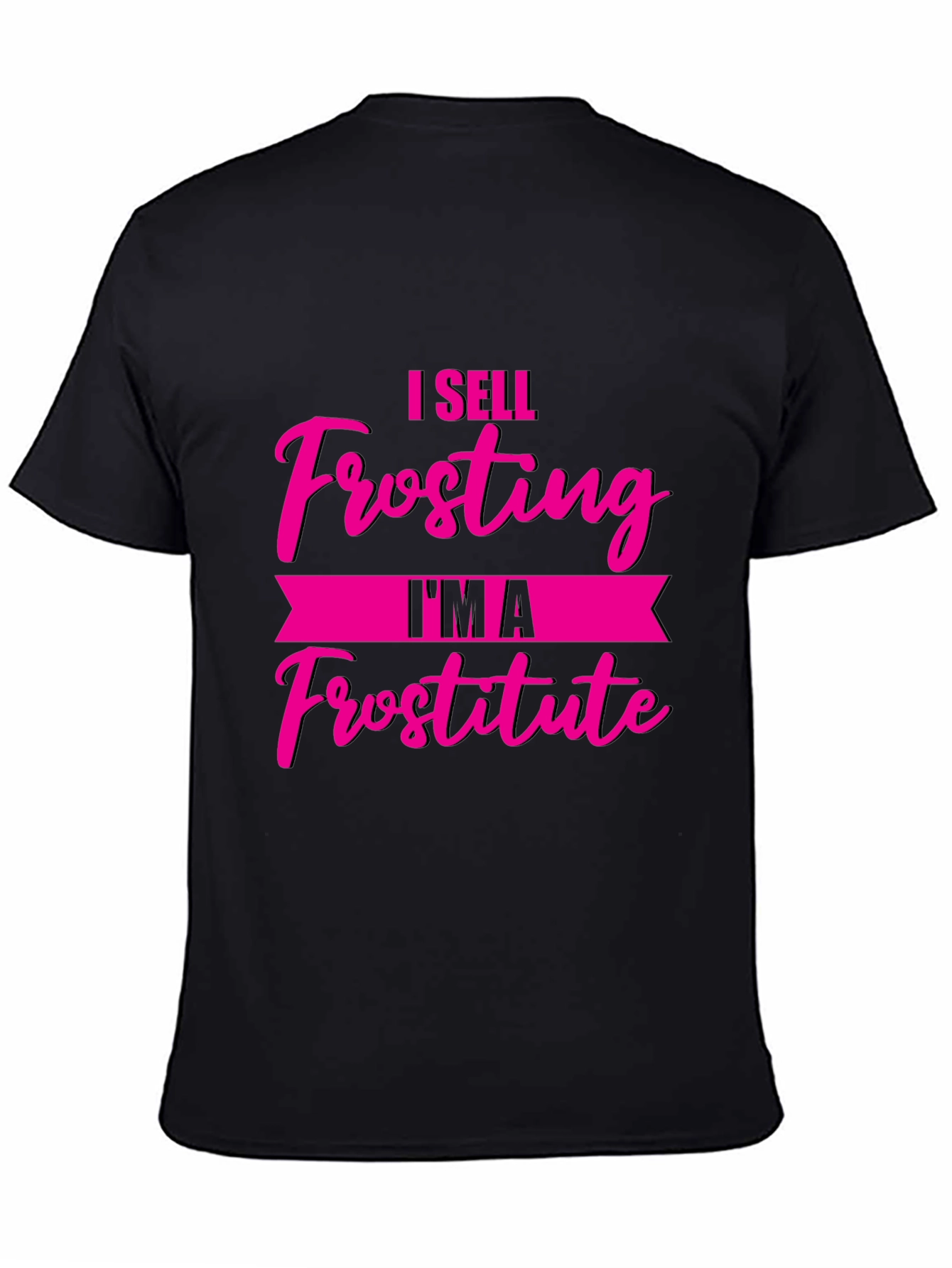 Funny I Sell Frosting Im A Frostitute Black T-Shirt
