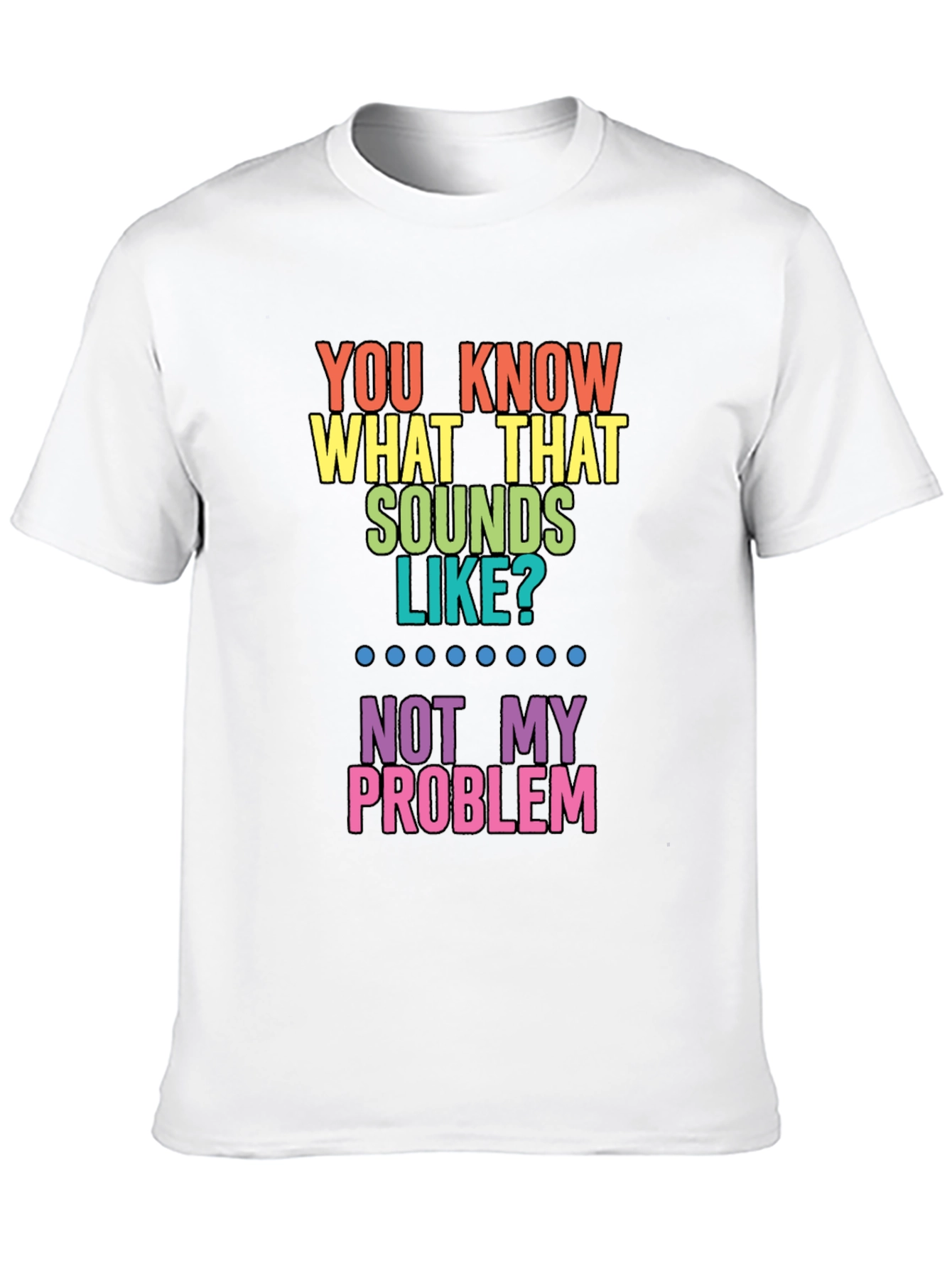 Funny Not My Problem Rainbow T-Shirt
