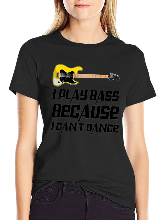 Bass Player Tee: I Play Bass Because I Cant Dance T-Shirt