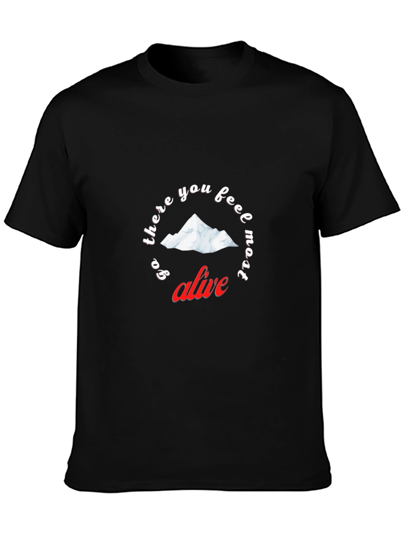 Go There You Feel Most Alive T-Shirt