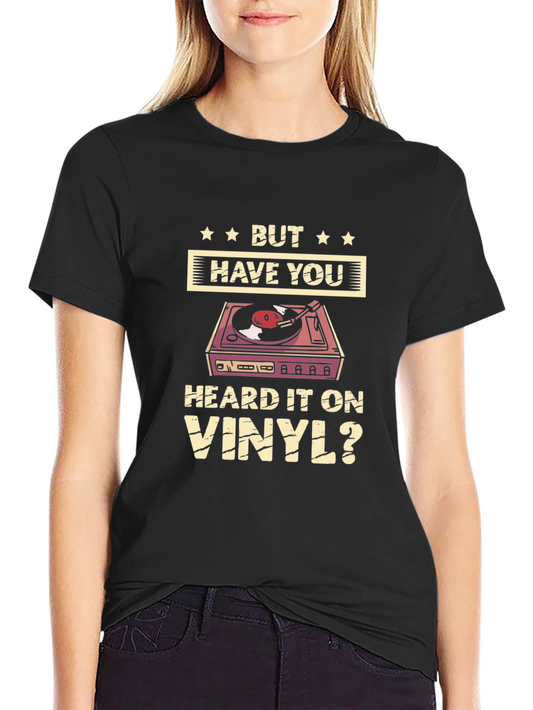 But Have You Heard it on Vinyl T-Shirt