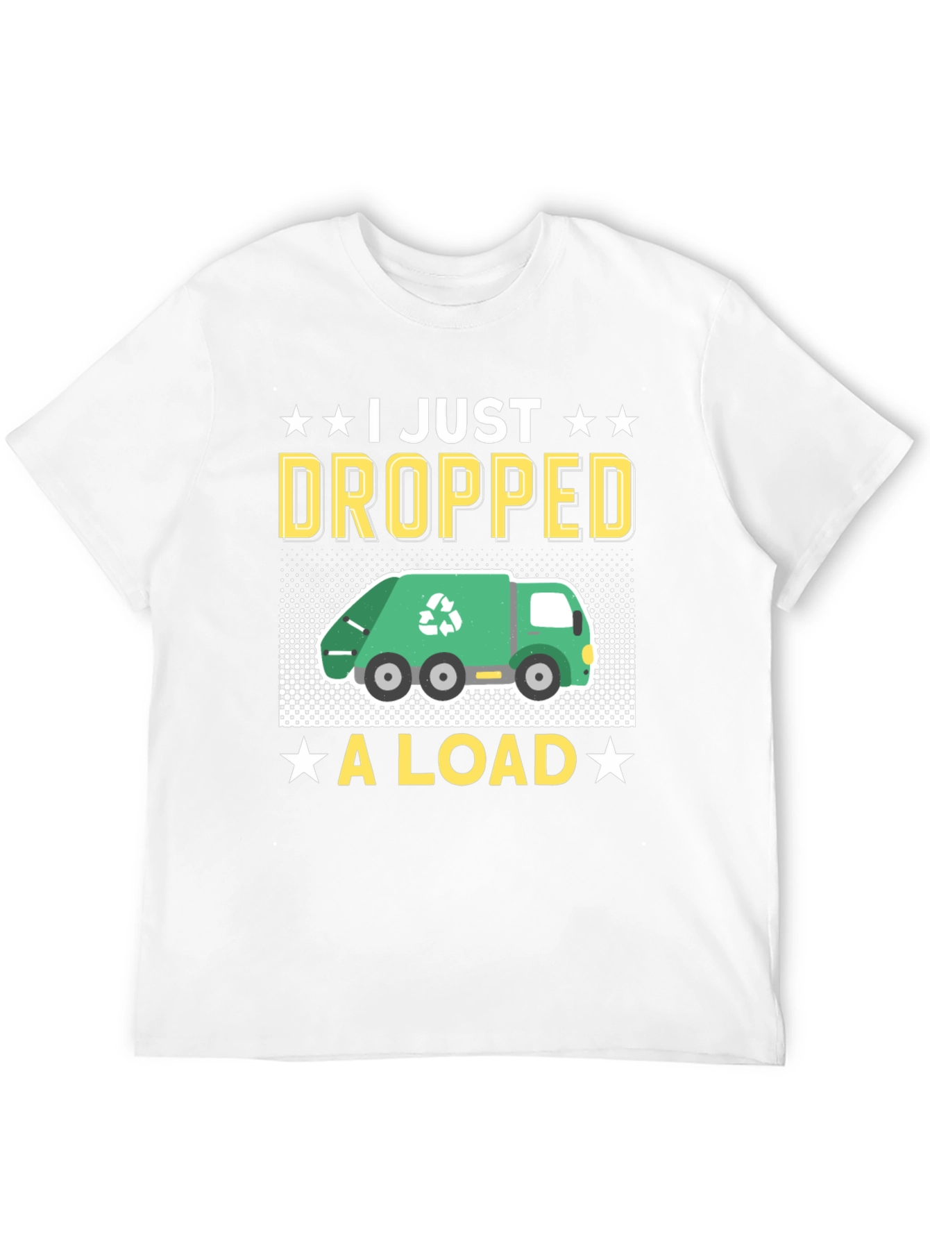 I Just Dropped A Load - Funny T-Shirt