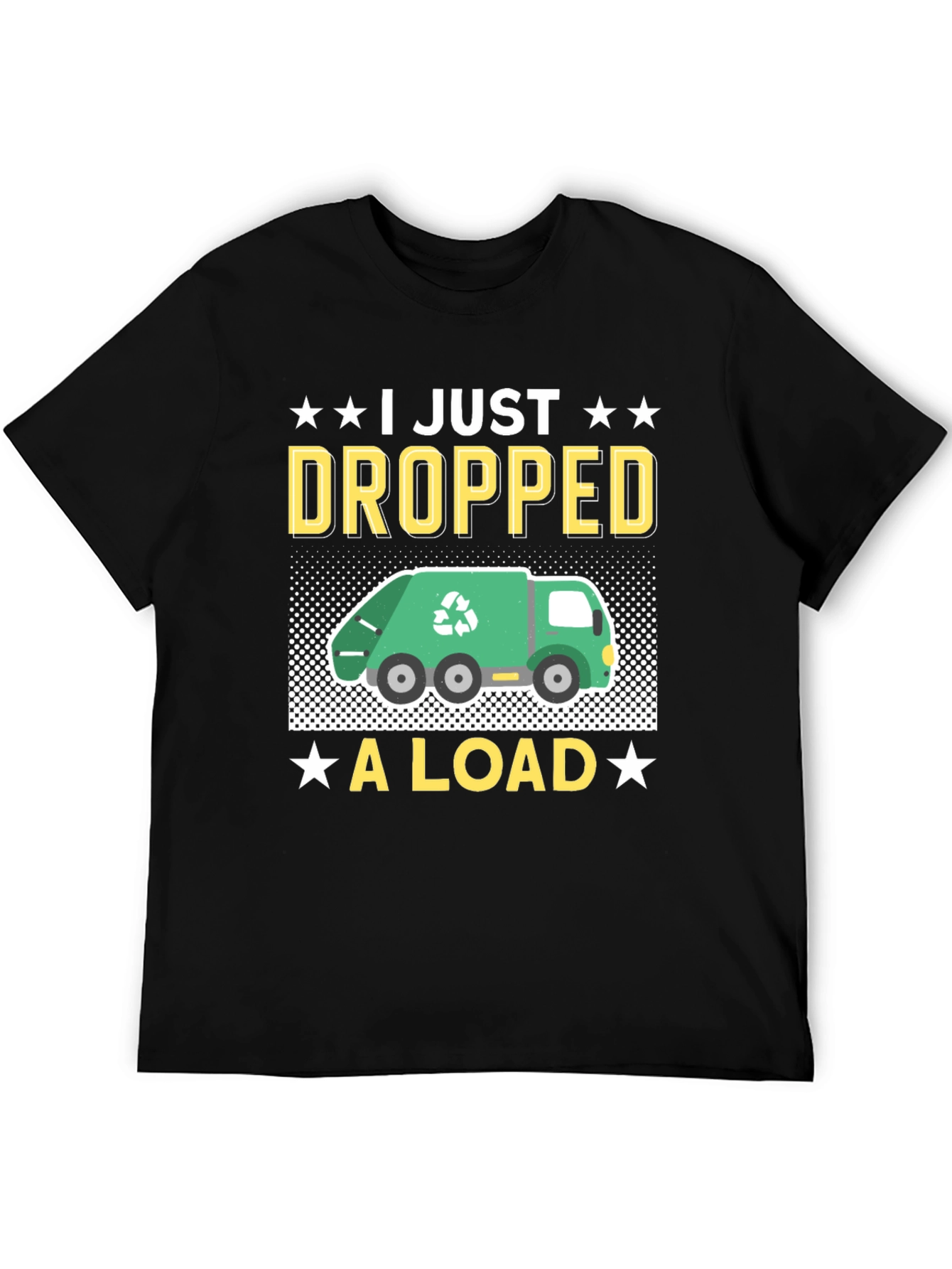 I Just Dropped A Load - Funny T-Shirt