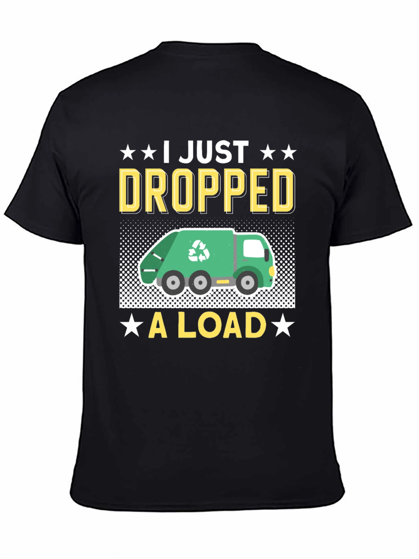 I Just Dropped A Load - Funny T-Shirt