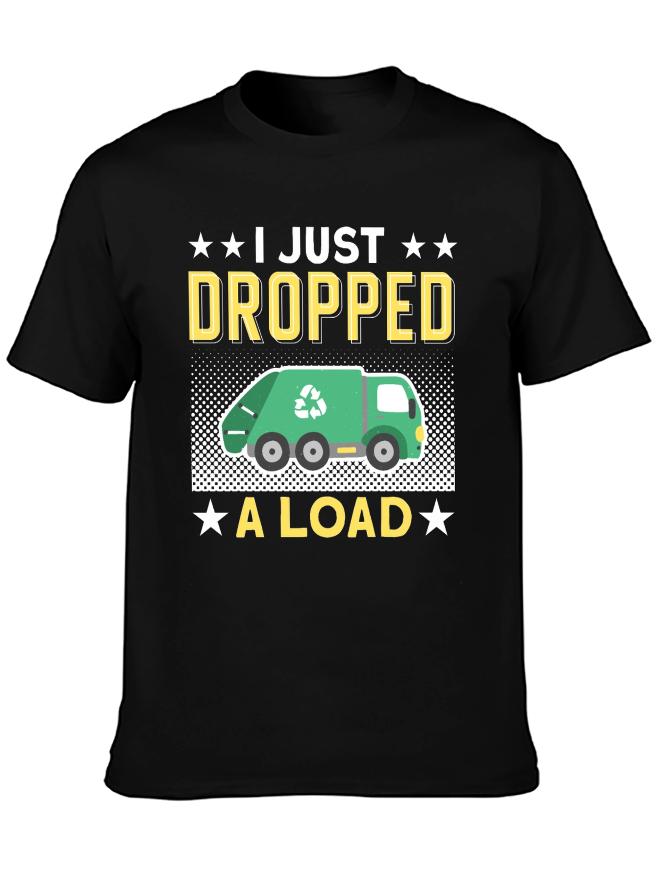 I Just Dropped A Load - Funny T-Shirt