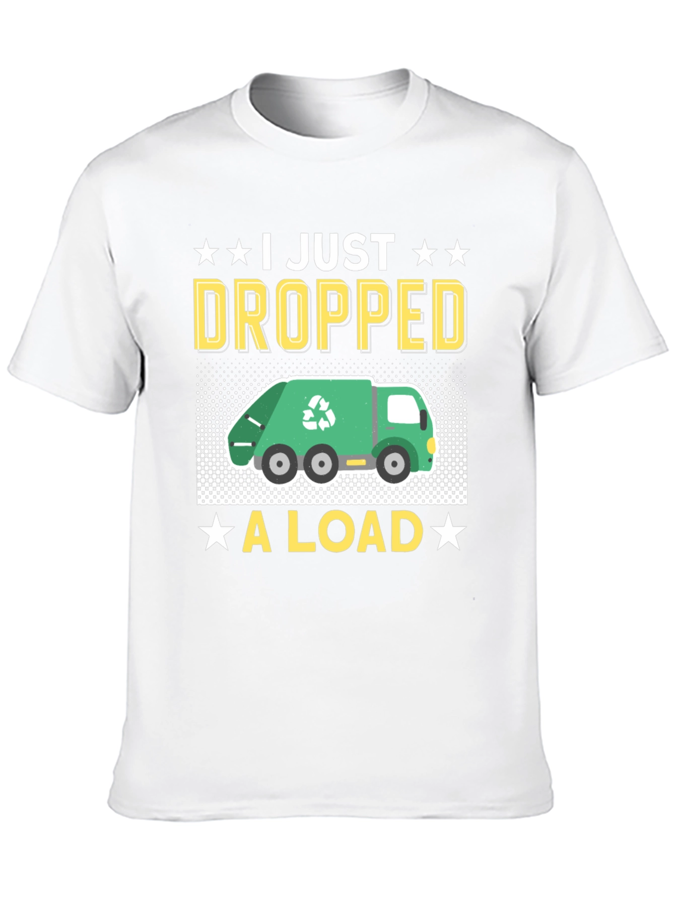 I Just Dropped A Load - Funny T-Shirt