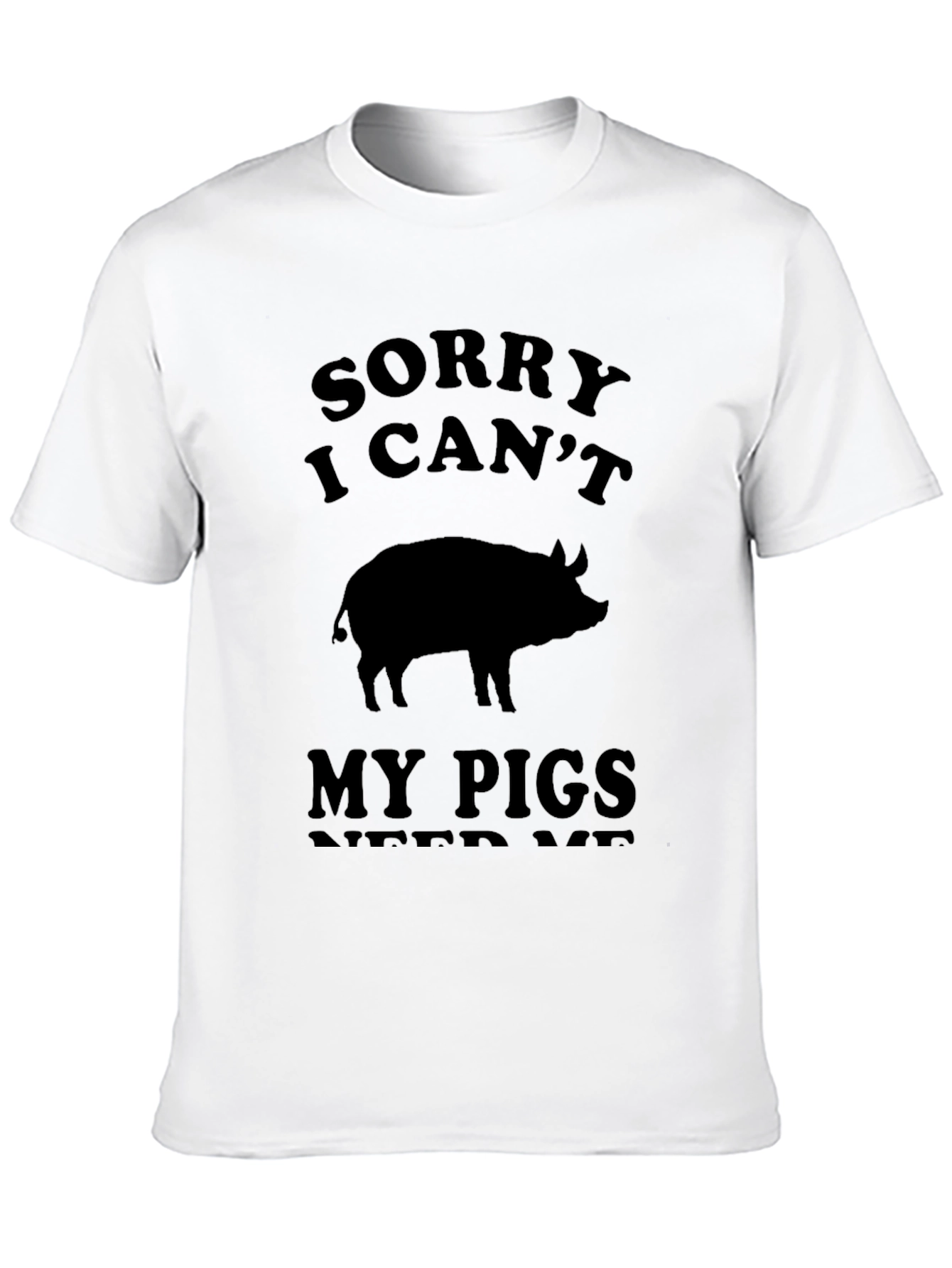 Sorry I Cant My Pigs Need Me T-Shirt