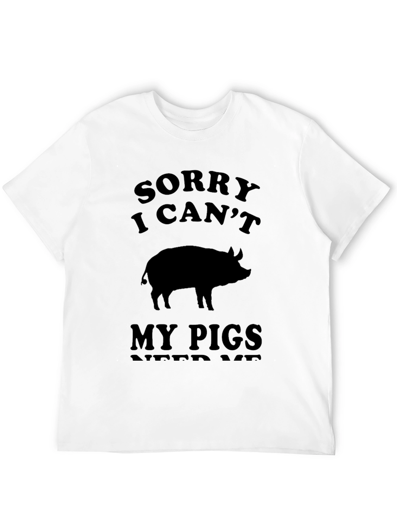 Sorry I Cant My Pigs Need Me T-Shirt