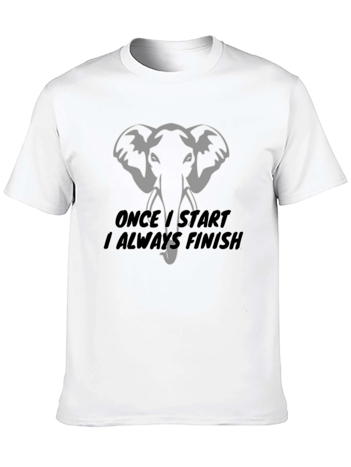 Elephant T-Shirt: Once I Start I Always Finish