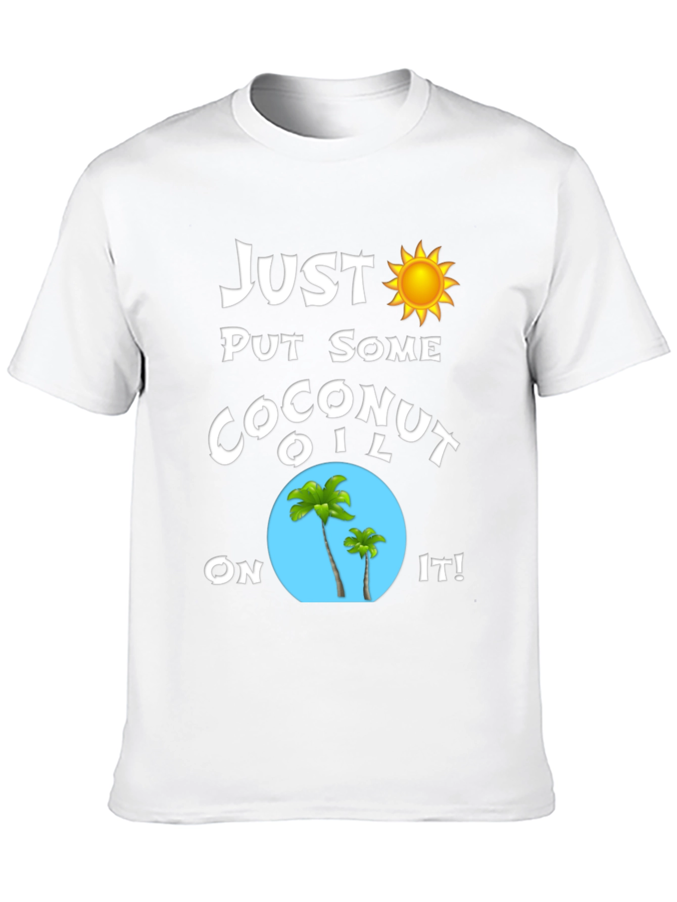 Just Put Some Coconut Oil On It T-Shirt