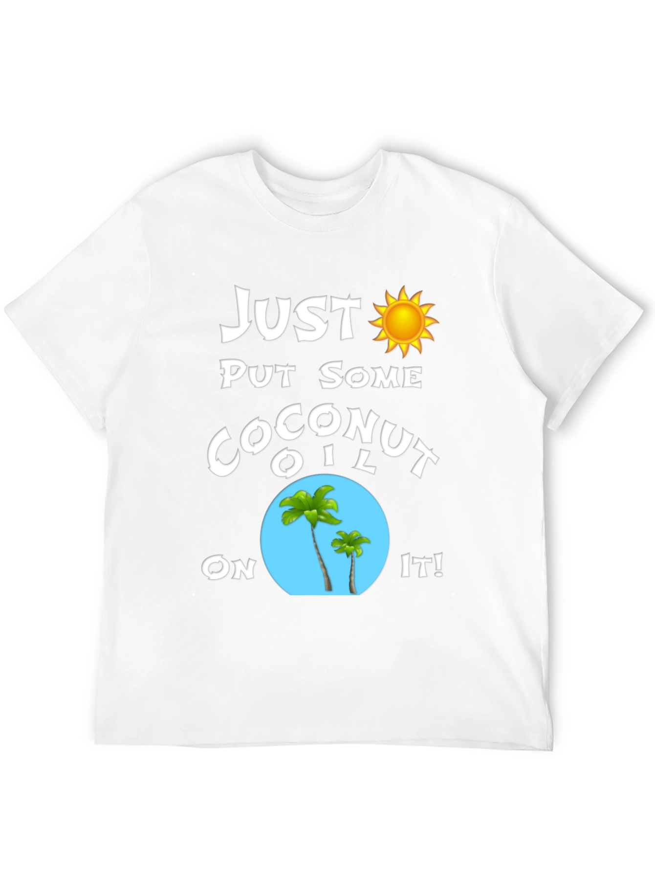 Just Put Some Coconut Oil On It T-Shirt