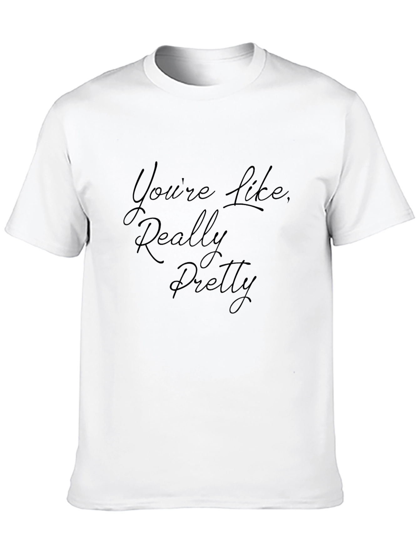 Youre Like Really Pretty Black T-Shirt