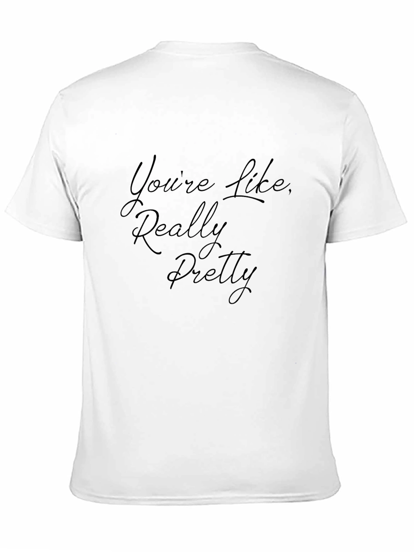 Youre Like Really Pretty Black T-Shirt